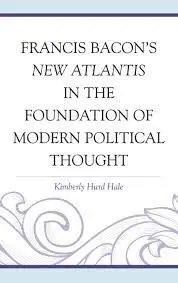 Francis Bacon's New Atlantis In The Foundation Of Modern Political Thought