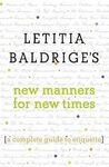 LETITIA BALDRIGE'S NEW MANNERS FOR NEW TIMES: A COMPLETE GUIDE TO ETIQUETTE
