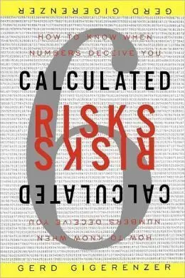 Calculated Risks: How To Know When Numbers Deceive You
