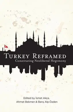 Turkey Reframed. Constituting Neoliberal Hegemony