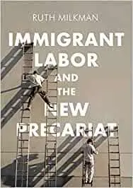 Immigrant Labor And The New Precariat