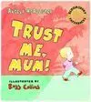 Trust Me, Mum!