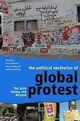 The Political Aestheics Of Global Protest: The Arab Spring And Beyond