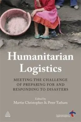 Humanitarian Logistics : Meeting The Challenge Of Preparing For And Responding To Disasters