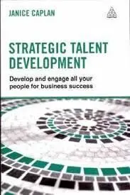 Strategic Talent Development: Develop And Engage All Your People For Business Success (2Nd. Ed. )