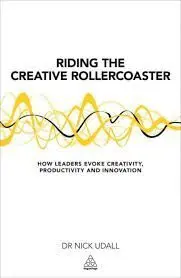 Riding The Creative Rollercoaster: How Leaders Evoke Creativity, Productivity And Innovation