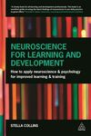 NEUROSCIENCE FOR LEARNING AND DEVELOPMENT: HOW TO APPLY NEUROSCIENCE AND PSYCHOLOGY FOR IMPROVED LEARNING AND TRAINING