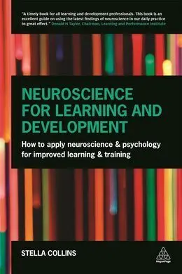 Neuroscience For Learning And Development: How To Apply Neuroscience And Psychology For Improved Learning And Training