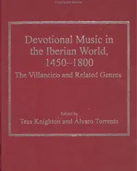 Devotional Music In The Iberian World, 1450-1800. The Villancico And Related Genres