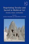 NEGOTIATING SECULAR AND SACRED IN MEDIEVAL ART: CHRISTIAN, ISLAMIC, AND BUDDHIST