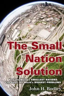 The Small Nation Solution. How The World's Smallest Nations Can Solve The World's Biggest Problems