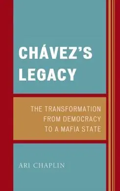 Chávez Legacy. The Transformation From Democracy To a Mafia State.