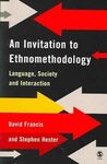 AN INVITATION TO ETHNOMETHODOLOGY: LANGUAGE, SOCIETY AND INTERACTION