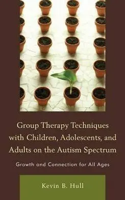 Group Therapy Techniques With Children, Adolescents, And Adults On The Autism Spectrum. Growth And Connection For All Ages.