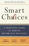 SMART CHOICES: A PRACTICAL GUIDE TO MAKING BETTER DECISIONS: A PRACTICAL GUIDE TO MAKING BETTER LIFE DECISIONS