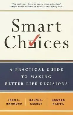 Smart Choices: a Practical Guide To Making Better Decisions: a Practical Guide To Making Better Life Decisions
