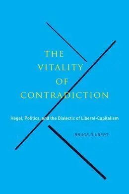 The Vitality Of Contradiction. Hegel, Politics, And The Dialectic Of Liberal-Capitalism