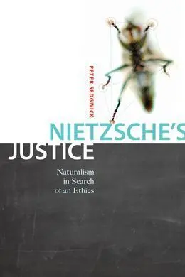 Nietzsche's Justice. Naturalism In Search Of An Ethics.