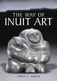 The Way Of Inuit Art. Aesthetics And History In And Beyond The Arctic