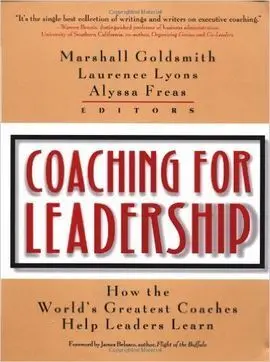 Coaching For Leadership: How The World's Greatest Coaches Help Leaders Learn