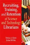Recruiting Training, And Retention Of Science And Technology Librarians