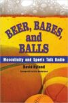 BEER, BABES, AND BALLS: MASCULINITY AND SPORTS TALK RADIO