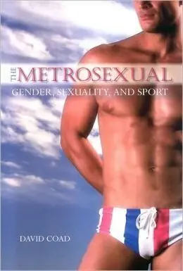 The Metrosexual: Gender, Sexuality And Sport