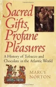 Sacred Gifts, Profane Pleasures: a History Of Tobacco And Chocolate In The Atlan