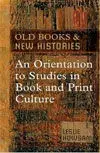 Old Books & New Histories / An Orientation To Studies In Book And Print Culture