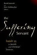 The Suffering Servant: Isaiah 53 In Jewish And Christian Sources