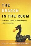 THE DRAGON IN THE ROOM CHINA AND THE FUTURE OF LATIN AMERICAN INDUSTRIALIZATION