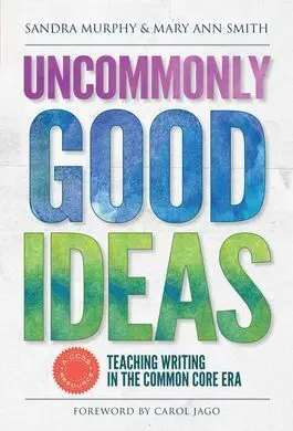 Uncommonly Good Ideas Teaching Writing In The Common Core Era