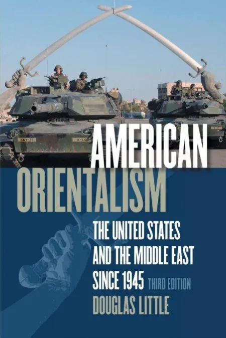 American Orientalism: The United States And The Middle East Since 1945