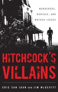 Hitchcock's Villans. Murderers, Maniacs, And Mother Issues.