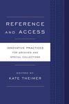 REFERENCE AND ACCESS. INNOVATIVE PRACTICES FOR ARCHIVES AND SPECIAL COLLECTIONS