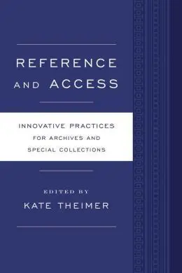 Reference And Access. Innovative Practices For Archives And Special Collections