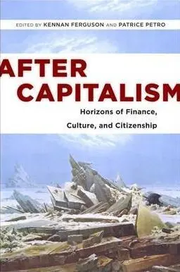 After Capitalism. Horizons Of Finance, Culture, And Citizenship