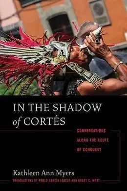 In The Shadow Of Cortes: Conversations Along The Route Of Conquest