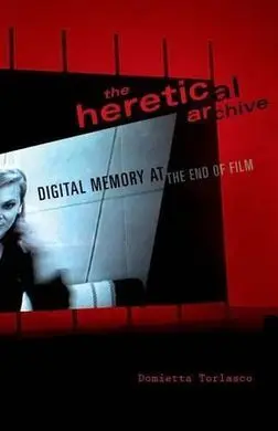 The Heretical Archive: Digital Memory At The End Of Film