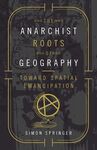 ANARCHIST ROOTS OF GEOGRAPHY : TOWARD SPATIAL EMANCIPATION