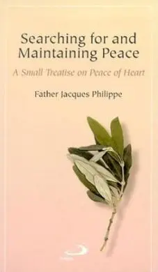 Searching For And Maintaining Peace: a Small Treatise On Peace Of Heart
