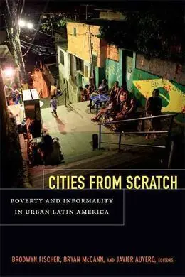 Cities From Scratch: Poverty And Informality In Urban Latin America