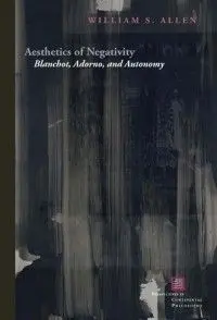 Aesthetics Of Negativity. Blanchot, Adorno, And Autonomy
