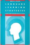 LANGUAGE LEARNING STRATEGIES : WHAT EVERY TEACHER SHOULD KNOW LEARNING STRATEGIES