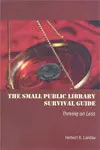 The Small Public Library Survival Guide / Thriving On Less