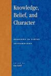 KNOWLEDGE, BELIEF, AND CHARACTER : READINGS IN CONTEMPORARY VIRTUE EPISTEMOLOGY