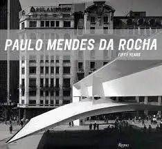 Mendes Da Rocha: Paulo Mendes Da Rocha. Fifty Years 1957-2007