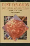 Dust Explosion Prevention And Protection. A Practical Guide