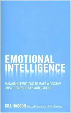 Emotional Intelligence: Managing Emmotions To Make a Positive Impact On Your Life And Career