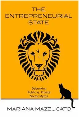 The Entrepreneurial State: Debunking Public Vs. Private Sector Myths